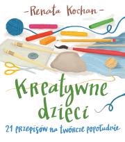 Kreatywne dzieci. 21 przepisów na twórcze popołudnie. Autor: Renata Kochan, Milena Milak. Dadada.pl Okładka książki Kreatywne dzieci. 21 przepisów na twórcze popołudnie