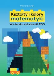 Okładka książki Kształty i kolory matematyki. Wycieczka z klockami LEGO