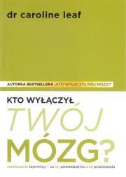 Kto wyłączył Twój mózg. Autor: Dr Caroline Leaf. Dadada.pl Okładka książki Kto wyłączył Twój mózg