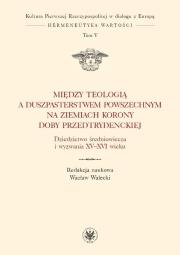 Okładka książki Między teologią a duszpasterstwem powszechnym na ziemiach Korony doby przedtrydenckiej