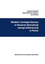Modele i strategie biznesu w obszarze dystrybucji energii elektrycznej w Polsce. Autor: Nogalski Bogdan, Szpitter Agnieszka Anna, Brzóska Jan. Dadada.pl Okładka książki Modele i strategie biznesu w obszarze dystrybucji energii elektrycznej w Polsce