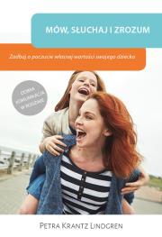 Mów słuchaj i zrozum Zadbaj o poczucie własnej wartości swojego dziecka. Autor: Petra Krantz Lindgren. Dadada.pl Okładka książki Mów słuchaj i zrozum Zadbaj o poczucie własnej wartości swojego dziecka
