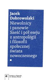 Niewolnicy i panowie Sześć i pół eseju z antropologii i filozofii społecznej świata. Autor: Dobrowolski Jacek. Dadada.pl Okładka książki Niewolnicy i panowie Sześć i pół eseju z antropologii i filozofii społecznej świata