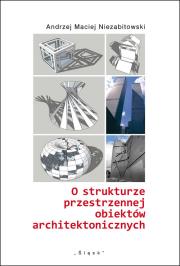 O strukturze przestrzennej obiektów architektonicznych. Autor: Niezabitowski Andrzej Maciej. Dadada.pl Okładka książki O strukturze przestrzennej obiektów architektonicznych