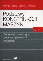 Podstawy konstrukcji maszyn Tom 1. Autor: Skoć Antoni, Spałek Jacek. Dadada.pl Okładka książki Podstawy konstrukcji maszyn Tom 1