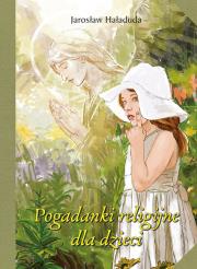 Pogadanki religijne dla dzieci. Autor: Haładuda Jarosław. Dadada.pl Okładka książki Pogadanki religijne dla dzieci