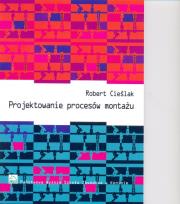 Projektowanie procesów montażu. Autor: Cieślak Robert. Dadada.pl Okładka książki Projektowanie procesów montażu