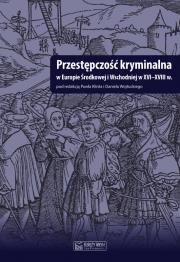 Przestępczość kryminalna w Europie Środkowej i Wschodniej w XVI-XVIII. Autor: Klint Paweł, Wojtucki Daniel. Dadada.pl Okładka książki Przestępczość kryminalna w Europie Środkowej i Wschodniej w XVI-XVIII