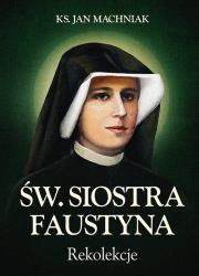 Rekolekcje. Św. Siostra Faustyna. Autor: Machniak Jan. Dadada.pl Okładka książki Rekolekcje. Św. Siostra Faustyna