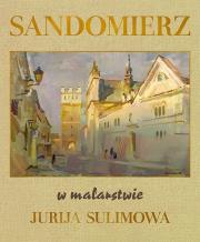 Sandomierz w malarstwie Jurija Sulimowa. Autor: Sulimow Jurij. Dadada.pl Okładka książki Sandomierz w malarstwie Jurija Sulimowa