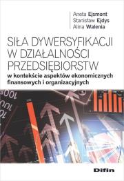 Okładka książki Siła dywersyfikacji w działalności przedsiębiorstw w kontekście aspektów ekonomicznych, finansowych