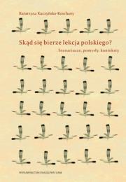 Skąd się bierze lekcja polskiego?. Autor: Kuczyńska-Koschany Katarzyna. Dadada.pl Okładka książki Skąd się bierze lekcja polskiego?