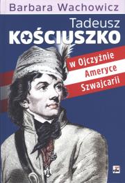 Tadeusz Kościuszko w Ojczyźnie, Ameryce, Szwajcarii. Autor: Wachowicz Barbara. Dadada.pl Okładka książki Tadeusz Kościuszko w Ojczyźnie, Ameryce, Szwajcarii