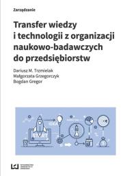 Transfer wiedzy i technologii z organizacji naukowo-badawczych do przedsiębiorstw. Autor: Trzmielak Dariusz M., Grzegorczyk Małgorzata, Gregor Bogdan. Dadada.pl Okładka książki Transfer wiedzy i technologii z organizacji naukowo-badawczych do przedsiębiorstw