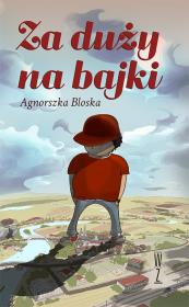Za duży na bajki. Autor: Agnorszka Bloska. Dadada.pl Okładka książki Za duży na bajki