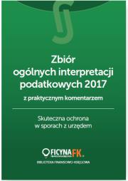 Okładka książki Zbiór ogólnych interpretacji podatkowych 2017 z praktycznym komentarzem Skuteczna ochrona w sporach