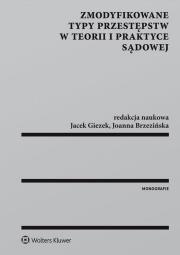 Zmodyfikowane typy przestępstw w teorii i praktyce sądowej. Autor: Brzezińska Joanna, Giezek Jacek. Dadada.pl Okładka książki Zmodyfikowane typy przestępstw w teorii i praktyce sądowej