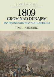 Okładka książki 1809 Grom nad Dunajem Zwycięstwa Napoleona nad Habsburgami Tom I Abensberg
