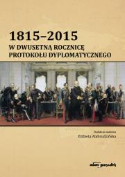 1815-2015 W dwusetną rocznicę protokołu dyplomatycznego. Autor: Alabrudzińska Elżbieta. Dadada.pl Okładka książki 1815-2015 W dwusetną rocznicę protokołu dyplomatycznego