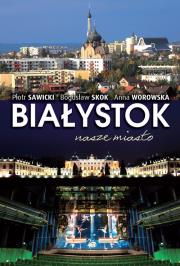 Białystok. Autor: Sawicki Piotr, Bogusła Skok, Goworowska-Adamska Hanna. Dadada.pl Okładka książki Białystok
