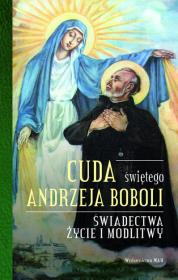 Cuda świętego Andrzeja Boboli. Świadectwa, życie i modlitwy. Autor: Elżbieta Polak. Dadada.pl Okładka książki Cuda świętego Andrzeja Boboli. Świadectwa, życie i modlitwy