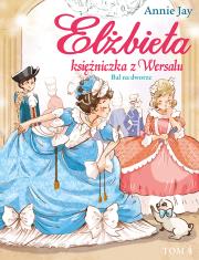 Elżbieta Księżniczka z Wersalu Bal na dworze. Autor: Annie Jay. Dadada.pl Okładka książki Elżbieta Księżniczka z Wersalu Bal na dworze