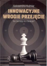 Innowacyjne wrogie przejęcie. Autor: Kuźniar Aleksandra. Dadada.pl Okładka książki Innowacyjne wrogie przejęcie