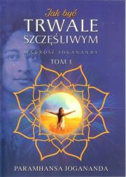Jak być trwale szczęśliwym. Autor: Jogananda Paramhansa. Dadada.pl Okładka książki Jak być trwale szczęśliwym
