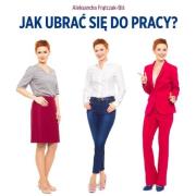 Jak ubrać się do pracy? Biznesowy dress code.... Autor: Aleksandra Frątczak-Biś. Dadada.pl Okładka książki Jak ubrać się do pracy? Biznesowy dress code...