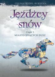 Jeźdźcy snów Część 1 Miasto śpiących dusz. Autor: Celina Frydel-Burdyna. Dadada.pl Okładka książki Jeźdźcy snów Część 1 Miasto śpiących dusz
