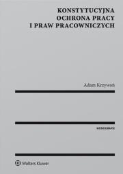 Okładka książki Konstytucyjna ochrona pracy i praw pracowniczych