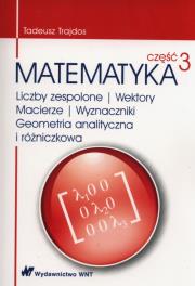 Matematyka Część 3 Liczby zespolone Wektory macierze Wyznaczniki Geometria analityczna i różniczkowa. Autor: Trajdos Tadeusz. Dadada.pl Okładka książki Matematyka Część 3 Liczby zespolone Wektory macierze Wyznaczniki Geometria analityczna i różniczkowa