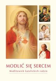 Modlić się sercem. Modlitewnik katolickich rodzin. Autor: ks. Krzysztof Zimończyk SCJ (oprac. ks.). Dadada.pl Okładka książki Modlić się sercem. Modlitewnik katolickich rodzin