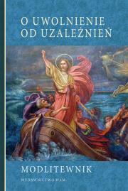 Okładka książki O uwolnienie od uzależnień. Modlitewnik