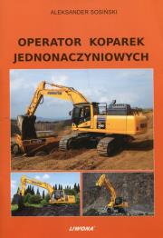 Operator koparek jednonaczyniowych. Autor: Sosiński Aleksander. Dadada.pl Okładka książki Operator koparek jednonaczyniowych