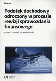 Podatek dochodowy odroczony w procesie rewizji sprawozdania finansowego. Autor: Wencel Agnieszka, Tomasz Koniarski. Dadada.pl Okładka książki Podatek dochodowy odroczony w procesie rewizji sprawozdania finansowego