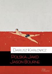 Polska jako Jason Bourne. Autor: Karłowicz Dariusz. Dadada.pl Okładka książki Polska jako Jason Bourne