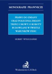 Okładka książki Prawo do zmiany oraz polecenie zmiany treści umowy o roboty budowlane w świetle warunków FIDIC