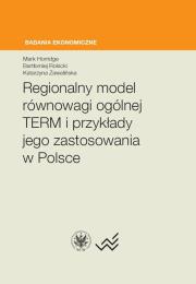 Regionalny model równowagi ogólnej TERM i przykłady jego zastosowania w Polsce. Autor: Horridge Mark, Rokicki Bartłomiej, Zawalińska Katarzyna. Dadada.pl Okładka książki Regionalny model równowagi ogólnej TERM i przykłady jego zastosowania w Polsce