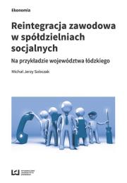 Reintegracja zawodowa w spółdzielniach socjalnych na przykładzie województwa łódzkiego. Autor: Sobczak Michał Jerzy. Dadada.pl Okładka książki Reintegracja zawodowa w spółdzielniach socjalnych na przykładzie województwa łódzkiego