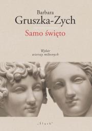 Samo święto Wybór wierszy miłosnych. Autor: Gruszka-Zych Barbara. Dadada.pl Okładka książki Samo święto Wybór wierszy miłosnych