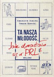 Ta nasza młodość Jak dorastało się w PRL. Autor: Tomasz Ławecki, Kazimierz Kunicki. Dadada.pl Okładka książki Ta nasza młodość Jak dorastało się w PRL