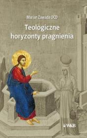 Teologiczne horyzonty pragnienia. Autor: o. Marian Zawada OCD. Dadada.pl Okładka książki Teologiczne horyzonty pragnienia