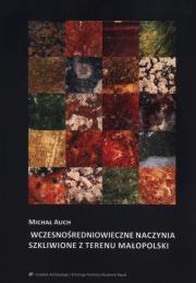 Okładka książki Wczesnośredniowieczne naczynia szkliwione z terenu Małopolski