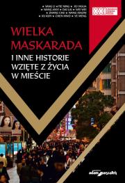 Wielka Maskarada i inne historie wzięte z życia w mieście. Autor: Yang Li, Thie Ning, Xu Yigua, Wang Anyi, Morandais Alain, Zhang Chu, Wang Xiaoni, Xu Kun, Chen Xiwo. Dadada.pl Okładka książki Wielka Maskarada i inne historie wzięte z życia w mieście