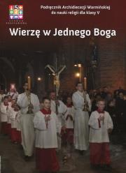 Wierzę w Jednego Boga 5 Podręcznik. Autor: ks. Mariusz Czyżewski, Polny Michał, Kornacka Dorota. Dadada.pl Okładka książki Wierzę w Jednego Boga 5 Podręcznik