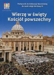 Wierzę w święty Kościół powszechny Religia 6 Podręcznik. Autor: ks. Mariusz Czyżewski, Polny Michał, Kornacka Dorota. Dadada.pl Okładka książki Wierzę w święty Kościół powszechny Religia 6 Podręcznik