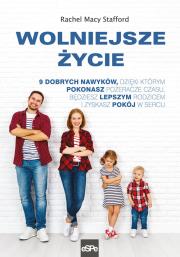 Okładka książki WOLNIEJSZE ŻYCIE. 9 dobrych nawyków, dzięki którym