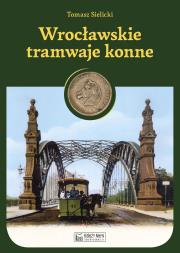 Wrocławskie tramwaje konne. Autor: Tomasz Sielicki. Dadada.pl Okładka książki Wrocławskie tramwaje konne