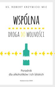 Okładka książki Wspólna droga do wolności. Poradnik dla alkoholików i ich bliskich